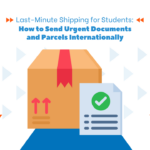 Last-Minute Shipping For Students: How To Send Urgent Documents And Parcels Internationally